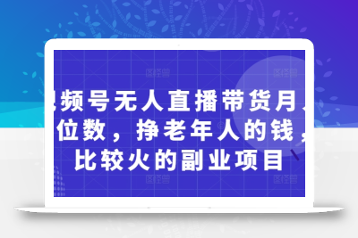 视频号无人直播带货月入5位数，挣老年人的钱，比较火的副业项目