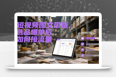 短视频图文带货，选品爆单后如何接流量