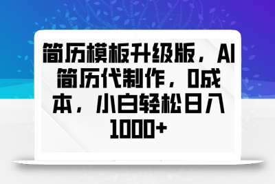 简历模板升级版，AI简历代制作，0成本，小白轻松日入多张