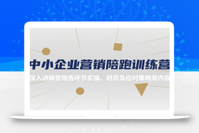 中小企业营销陪跑训练营，深入讲解营销各环节实操、趋势及应对策略等内容