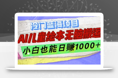冷门蓝海项目，AI制作儿童绘本无脑搬运，小白也能日入1k【揭秘】