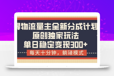 得物流量主全新分成计划模式，原创独家玩法，每天十分钟，躺挣模式，单日稳定变现3张+【揭秘】