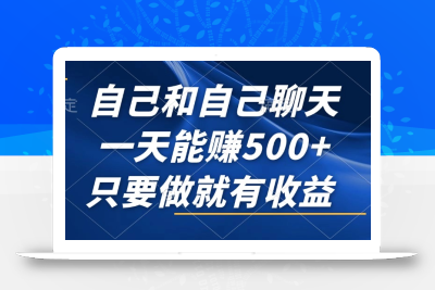 自己和自己聊天，一天能赚500+，只要做就有收益，不可错过的风口项目！