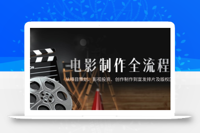 电影制作全流程，从项目策划、影视投资、创作制作到宣发排片及版权回收