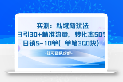 实测私域新玩法日引30加精准流量转化率50%日销5-10单每笔3张