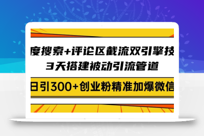 百度搜索+评论区截流双引擎技术，3天搭建被动引流管道，日引300+创业粉…