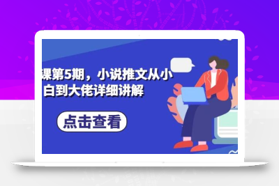 私教课第5期，小说推文从小白到大佬详细讲解