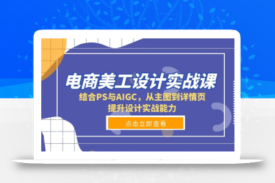 电商美工设计实战课，结合PS与AIGC，从主图到详情页，提升设计实战能力