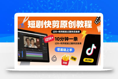 短剧快剪原创教程，10分钟一条，过抖+有同框能过薯条实操课
