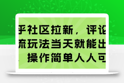 知乎社区拉新，评论区截流玩法当天就能出收益，操作简单人人可做