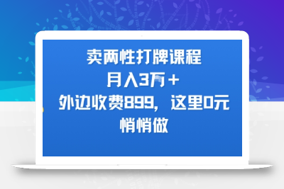 卖两性打牌课程，月入3W+外边收费899的课程，这里0元，悄悄做