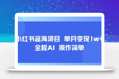 小红书蓝海项目 单月变现1w+ 全程AI 操作简单
