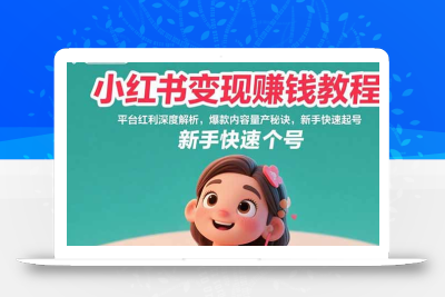 小红书变现赚钱教程：平台红利深度解析，爆款内容量产秘诀，新手快速起号