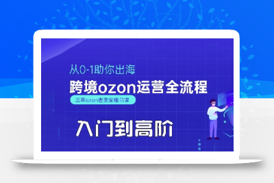 OZON入门到高阶全流程，从0-1助你出海，跨境ozon运营全流程