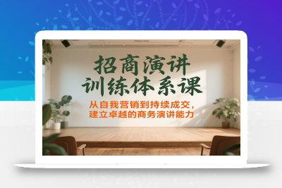 招商演讲训练体系课，从自我营销到持续成交，建立卓越的商务演讲能力
