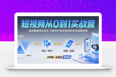 短视频从0到1的实战营：系统覆盖商业定位,内容创作到变现闭环的全链路技能